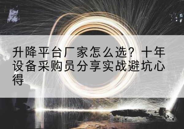沙洋升降平台厂家-怎么选？十年设备采购员分享实战避坑心得